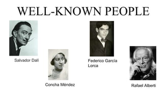 WELL-KNOWN PEOPLE
Salvador Dalí
Concha Méndez
Federico García
Lorca
Rafael Alberti
 