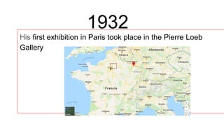 1932
His first exhibition in Paris took place in the Pierre Loeb
Gallery
 