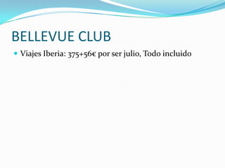BELLEVUE CLUB
 Viajes Iberia: 375+56€ por ser julio, Todo incluido
 
