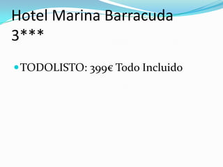 Hotel Marina Barracuda
3***
 TODOLISTO: 399€ Todo Incluido
 