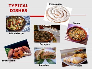 Ensaimada
     TYPICAL
     DISHES

                                            Sopes



     Frit Mallorquí




         ...