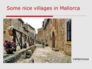 Some nice villages in Mallorca




                           Valldemossa
 