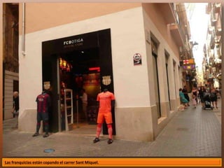 Las franquicias están copando el carrer Sant Miquel. 
 