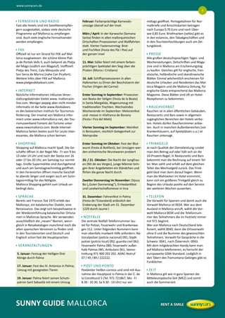 www.sunnycars.de
                                                                                                                                               4


u     ERNSEHEN UND RADIO
     F                                                Februar: Farbenprächtige Karnevals-           mittags geöffnet. Portogebühren für Nor-
Fast alle Hotels sind mit Satellitenempfän-           umzüge überall auf der Insel.                 malbriefe und Ansichtskarten betragen
gern ausgestattet, sodass viele deutsche                                                            nach Europa 0,70 Euro und nach Über-
Programme auf Mallorca zu empfangen                   März / April: In der Karwoche (Semana         see 0,85 Euro. Briefmarken (sellos) gibt es
sind. Auch viele englische Fernsehsender              Santa) finden in allen mallorquinischen       in den estancos, den Tabakgeschäften und
werden empfangen.                                     Ortschaften Prozessionen und Wallfahrten      in den Touristenhochburgen auch am Zei-
                                                      statt. Vierter Fastensonntag: Brot-           tungskiosk.
u     KK
     F                                                und Fischfest (Festa des Pài i Pex) auf
Offiziell ist nur ein Strand für FKK auf Mal-         der ganzen Insel                              u     RESSE
                                                                                                         P
lorca ausgewiesen: die schöne kleine Plat-                                                          Alle großen deutschsprachigen Tages- und
ja de Portals Vells II, auch bekannt als Platja       11. Mai: Sóller feiert mit einem farben-      Wochenzeitungen, Zeitschriften und Maga-
del Mago (südlich von Magaluf). Inoffiziell:          prächtigen Spektakel den Sieg über die        zine sind in Mallorca am Erscheinungstag
Platja des Trenc, Cala Mesquida und                   Piraten (Moros i Cristians)                   zu kaufen. Gleiches gilt für englische, fran-
Son Serra de Marina (nahe Can Picafort).                                                            zösische, holländische und skandinavische
Weitere Infos über FKK auf Mallorca:                  16. Juli: Schiffsprozessionen in allen        Blätter. Einmal wöchentlich erscheinen für
www.platgesdebalears.com.                             Hafenorten zu Ehren der Beschützerin der      deutsche Urlauber und Residenten das Mal-
                                                      Fischer (Virgen del Carme)                    lorca Magazin und die Mallorca Zeitung, für
u     NTERNET
     I                                                                                              englische Gäste entsprechend das Mallorca
Nützliche Informationen inklusive Veran-              Erster Sonntag in September: Prozession       Magazine. Diese Blätter sind oft an Hotel-
staltungskalender bietet www. mallorcaon-             von Beata der Seligen (Festa de la Beata)     Rezeptionen zu bekommen.
line.com. Weniger peppig aber nicht minder            in Santa Margalida, Wagenumzug mit
informativ ist die Seite www.illesbalears.            traditionellen Trachten. Wechselndes          u     AUCHVERBOT
                                                                                                         R
es des balearischen Instituts für Tourismus-          Wochenende im September: Melonenfest          Rauchen ist in allen öffentlichen Gebäuden,
förderung. Der Inselrat von Mallorca infor-           und -messe in Vilafranca de Bonany            Restaurants und Bars sowie in allgemein
miert unter www.infomallorca.net, der Tou-            (Festa i Fira del Meló)                       zugänglichen Bereichen der Hotels verbo-
rismusverband Foment del Turisme unter                                                              ten. Hotels dürfen Raucherzimmer anbie-
www.newsmallorca.com. Beide Internet-                 Vierter Sonntag im September: Weinfest        ten. Auch in manchen Außenbereichen (vor
Mallorca-Seiten bieten auch für Leute Inter-          in Binissalem, reichlich Gelegenheit zur      Krankenhäusern, auf Spielplätzen u.a.) ist
essantes, die Mallorca schon kennen.                  Weinprobe                                     Rauchen untersagt.

u     HOPPING
     S                                                Erster Sonntag im Oktober: Fest der Blut-     u     RINKGELD
                                                                                                         T
Shopping auf Mallorca macht Spaß. Die Ge-             wurst (Festa di Botifaró), bei Umzügen wer-   Je nach Qualität der Dienstleistung rundet
schäfte öffnen in der Regel Mo - Fr von 9 bis         den einheimische Wurstwaren probiert          man den Betrag auf oder hält sich an die
13 oder 14 Uhr und nach der Siesta von 16                                                           10-Prozent-Regel. In Restaurants und Bars
oder 17 bis 20 Uhr, am Samstag nur vormit-            20. / 21. Oktober: Die Nacht der Jungfrau-    bekommt man die Rechnung auf einem Tel-
tags. Große Supermärkte sind durchgehend              en (Nit de ses Verges), junge Männer brin-    ler. Man zahlt und erhält auf dem gleichen
und auch am Samstagnachmittag geöffnet.               gen ihrer Angebeteten ein Ständchen und       Teller das Wechselgeld zurück. Das Trink-
In den Ferienorten öffnen manche Geschäf-             flirten die ganze Nacht durch                 geld lässt man dann darauf liegen. Wenn
te abends länger und sorgen auch am Sonn-                                                           man die Mahlzeiten im Hotel einnimmt,
tagvormittag für das Nötigste.                        Zweiter Donnerstag im November: Dijous        kann sich ein größeres Trinkgeld gleich zu
Mallorca Shopping gehört zum Urlaub un-               Bo („Guter Donnerstag“), Erntedankfest        Beginn des Urlaubs positiv auf den Service
bedingt dazu.                                         und Landwirtschaftsmesse in Inca              der weiteren Wochen auswirken.

u     PRACHE
     S                                                31. Dezember: Fahnenfest in Palma             u     ELEFON
                                                                                                         T
Bereits seit Francos Tod 1975 erlebt das              (Festa de l’Estandard) anlässlich der         Die Vorwahl für Spanien und damit auch die
Mallorqui, ein katalanischer Dialekt, eine            Eroberung der Stadt am 31. Dezember           Vorwahl Mallorca ist 0034. Wer aus dem
Renaissance. Das zeigt sich beispielsweise in         1229 durch Jaume I                            Ausland in Mallorca anruft, wählt die Vor-
der Wiedereinführung katalanischer Ortsna-                                                          wahl Mallorca 0034 und die Telefonnum-
men in Mallorcas Sprache. Wir verwenden           u     OTFÄLLE
                                                       N                                            mer des Teilnehmers die im Festnetz immer
ausschließlich die „neuen“ Namen, wenn-           Die zentrale Notfall-Telefonnummer lau-           mit 971 beginnt.
gleich in Reisekatalogen manchmal noch die        tet für Polizei, Feuerwehr und Krankenwa-         Wer von Mallorca nach Deutschland tele-
alten spanischen Versionen zu finden sind.        gen 112. Unter folgenden Nummern kann             foniert, wählt 0049, dann die Ortsvorwahl
In den Touristenorten sind Deutsch und            man ebenfalls inselweit Hilfe anfordern: Na-      ohne 0 und die Nummer des gewünschten
Englisch schon fast die Hauptsprachen.            tionalpolizei (policía nacional) 091; Stadt-      Teilnehmers. Vorwahl für Gespräche in die
                                                  polizei (policía local) 092; guardia civil 062;   Schweiz: 0041, nach Österreich: 0043.
u     ERANSTALTUNGEN
     V                                            Feuerwehr Palma 080; Feuerwehr außer-             Mit dem mitgebrachten Handy kann man
                                                  halb Palmas 085; Ambulanz 061; Seeno-             auf Mallorca telefonieren, es herrscht der
    5. Januar: Festzug der Heiligen Drei          trettung 971 900 202 202. ADAC-Notruf             europaweite GSM-Standard. Lediglich in
    Könige durch Palma                            07 / 49 / 89 / 222222.                            den Tälern des Tramuntana-Gebirges gibt es
                                                                                                    Funklöcher.
    17. Januar: Fest des hl. Antonius in Palma;   u     OST UND PORTO
                                                       P
    Umzug mit gesegneten Tieren                   Postämter heißen correos und sind mit Aus-        u     EIT
                                                                                                         Z
                                                  nahme der Hauptpost in Palma in der C. de         In Mallorca gilt wie in ganz Spanien die
    19. Januar: Palma feiert seinen Schutz-       la Constitució 5 (Tel. 971 721867, Mo - Fr        Mitteleuropäische Zeit (MEZ) und somit
    patron Sant Sebastià mit einem Umzug          8.30 - 20.30, Sa 9.30 - 14 Uhr) nur vor-          auch die Sommerzeit.




SUNNY GUIDE MALLORCA
 