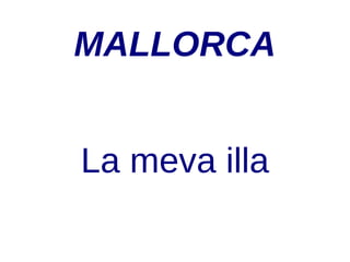MALLORCA


La meva illa
 