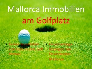Mallorca Immobilien
am Golfplatz
●

Ferien Immobilien
von Hole in One Golf
Homes

●

Finanzierungslösungen von
Finanzkontor
Mallorca

 