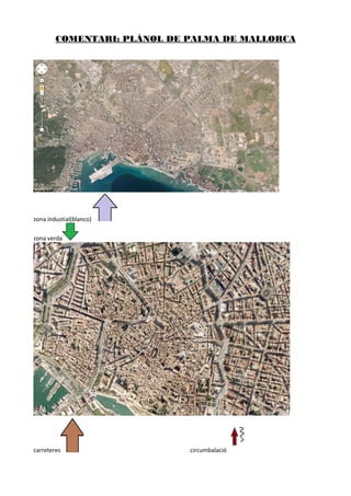 COMENTARI: PLÀNOL DE PALMA DE MALLORCA

zona industial(blanco)
zona verda

carreteres

circumbalació

 