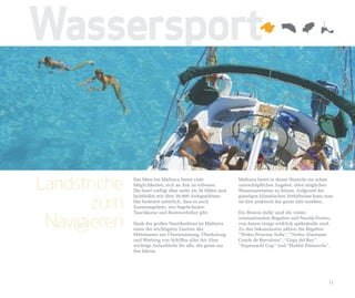 Wassersport


Landstriche   Das Meer bei Mallorca bietet viele
              Möglichkeiten, sich an ihm zu erfreuen.
              Die Insel verfügt über mehr als 50 Häfen und
                                                              Mallorca bietet in dieser Hinsicht ein schier
                                                              unerschöpfliches Angebot, allen möglichen
                                                              Wassersportarten zu frönen. Aufgrund der


       zum
              Jachthäfen mit über 20.000 Anlegeplätzen.       günstigen klimatischen Verhältnisse kann man
              Das bedeutet natürlich, dass es auch            sie hier praktisch das ganze Jahr ausüben.
              Zusatzangebote, wie Segelschulen,



 Navigieren
              Tauchkurse und Bootsverleiher gibt.             Ein Beweis dafür sind die vielen
                                                              internationalen Regatten und Nautik-Events,
              Dank des großen Nautiksektors ist Mallorca      von denen einige wirklich spektakulär sind.
              eines der wichtigsten Zentren des               Zu den bekanntesten zählen die Regatten
              Mittelmeers zur Überwinterung, Überholung       “Trofeo Princesa Sofía”, “Trofeo Almirante
              und Wartung von Schiffen aller Art. Eine        Conde de Barcelona”, “Copa del Rey”,
              wichtige Anlaufstelle für alle, die gerne zur   “Superyacht Cup” und “Hublot Palmavela”.
              See fahren.




                                                                                                         11
 