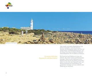 Leuchtturm in Ses Salines


                                                            Aber es gibt noch mehr Möglichkeiten, die
                                                            Küste zu genießen: Auch für Kanuten,
                                                            Taucher und Windsurfer finden sich Orte mit
                                                            idealen Wind- und Wellenbedingungen, wie
                                                            der Strand Son Serra de Marina (Gemeinde
                                                            Santa Margalida) oder die Bahía de Pollença.

                                    Ein landschaftliches    Die Form der Insel Mallorca ist zwar ein
                            Paradies für alle Bootsfahrer   Vieleck, aber seine Umrisse sind keineswegs
                                                            homogen. Wenn wir die mallorquinische
                                                            Küste ab dem Cap de Ses Salines umrunden,
                                                            sehen wir als erstes den National Land- und
                                                            Wasserschutzpark der Insel Cabrera. Ein
                                                            geschütztes Archipel und eine wirklich tolle
                                                            Erfahrung mit dem Boot.




12
 
