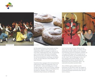 Tanz “Ball de Bot”   Ensaimada                                                    Volksfest zu Sant Antoni


                     das Ethnologische Museum in Muro bewahrt noch diese          Auch die Küche lässt sich sehen. Mallorca hat den
                     Erinnerung an vergangene Zeiten. Der Reichtum der            Vorteil, über ein riesiges Angebot zu verfügen. Bei den
                     volkstümlichen Kultur ist riesengroß. Er erzählt uns von     traditionellen Gerichten werden noch die „Sobrasada“
                     einem harten, entbehrungsreichen Leben, aber gleichzeitig    (eine Wurstsorte), Olivenöl und Mandeln verarbeitet, die
                     auch von einem Dasein voller Kraft und dauerhaften           in der ganzen Welt bekannt sind. Es handelt sich um
                     Werten. Es ist eine fest in der Tradition verankerte Welt,   eine gleichzeitig einfache, wie schmackhafte Küche, die
                     die auf landwirtschaftlichen Ausstellungen und Märkten,      aus den „Sopes“ (eine Art Brotsuppe) und dem „Frit“
                     wie dem, der jeden Mittwoch in Sineu stattfindet, noch       (eine mallorquinische Frittüre) besteht. Auch bei
                     immer fortbesteht.                                           gesellschaftlichen Anlässen, Stammtischen oder
                                                                                  Kartenspielen darf der inseltypische „Herbes“, der
                     Vermächtnis dieser vergangenen Zeit ist die facettenreiche   traditionelle Kräuterlikör, keinesfalls fehlen.
                     mallorquinische Folklore. Die traditionellen Tänze, wie
                     der „Ball de Bot“, werden noch häufig getanzt. An den        Aber auf Mallorca gibt es natürlich auch die
                     wichtigen Festtagen, wie Sant Antoni im Januar, verbinden    Gastronomie aus aller Herren Länder. Das Angebot ist
                     sich die alten Rituale der „Foguerons“ (Freudenfeuer) mit    absolut kosmopolitisch, so dass man viele Länder und
                     der Musik der „Xeremiers“ zu den „Gloses“, also              Geschmacksrichtungen kennenlernen kann, ohne die
                     rhythmischen Improvisationen und Volksliedern.               Insel zu verlassen.


16
 