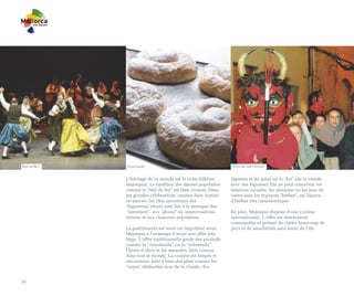 Ball de Bot   Ensaimada                                          Fêtes de Sant Antoni


              L’héritage de ce monde est le riche folklore       légumes et du pain) ou le "frit" (de la viande
              majorquin. La tradition des danses populaires      avec des légumes). On ne peut concevoir les
              comme le "ball de bot" est bien vivante. Dans      relations sociales, les réunions ou les jeux de
              les grandes célébrations, comme Sant Antoni        cartes sans les typiques "herbes", un liqueur
              en janvier, les rites ancestraux des               d’herbes très caractéristique.
              "foguerons" (feux) sont liés à la musique des
              "xeremiers", aux "gloses" ou improvisations        En plus, Majorque dispose d’une cuisine
              rimées, et aux chansons populaires.                internationale. L’offre est absolument
                                                                 cosmopolite et permet de visiter beaucoup de
              La gastronomie est aussi un important atout.       pays et de sensibilités sans sortir de l’île.
              Majorque a l’avantage d’avoir une offre très
              large. L’offre traditionnelle garde des produits
              comme la “ensaimada” ou la “sobrasada”,
              l’huile d’olive et les amandes, bien connus
              dans tout le monde. La cuisine est simple et
              savoureuse, faite à base des plats comme les
              "sopes" (élaborées avec de la viande, des


16
 