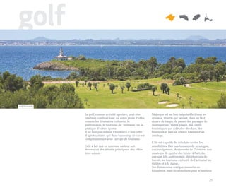 golf

Golf Alcanada


                Le golf, comme activité sportive, peut être      Majorque est un lieu inépuisable à tous les
                très bien combiné avec un autre genre d’offre,   niveaux. Une île qui permet, dans un bref
                comme les itinéraires culturels, la              espace de temps, de passer des paysages de
                gastronomie, le tourisme de "wellness" ou la     montagne aux vastes plages, des centre
                pratique d’autres sports.                        touristiques aux solitudes absolues, des
                Il ne faut pas oublier l’existence d’une offre   boutiques et bars au silence lointain d’un
                d’agrotourisme, qui dans beaucoup de cas est     ermitage.
                complémentaire avec ce type de tourisme.
                                                                 L’île est capable de satisfaire toutes les
                Cela a fait que ce nouveau secteur soit          sensibilités. Des randonneurs de montagne,
                devenu un des attraits principaux des offres     aux navigateurs, des amants de l’histoire, aux
                hors saison.                                     amateurs de sports, des loisirs à l’art, du
                                                                 paysage à la gastronomie, des réunions de
                                                                 travail, au tourisme culturel, de l’artisanat au
                                                                 théâtre et à la danse.
                                                                 Ses distances ne sont pas mesurées en
                                                                 kilomètres, mais en stimulants pour le bonheur.


                                                                                                               25
 