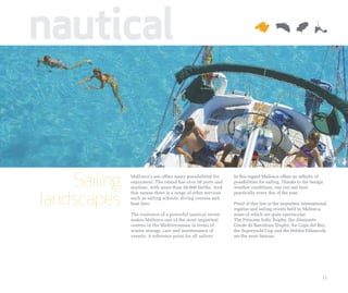 nautical


    Sailing   Mallorca’s sea offers many possibilities for
              enjoyment. The island has over 50 ports and
              marinas, with more than 20,000 berths. And
                                                              In this regard Mallorca offers an infinity of
                                                              possibilities for sailing, Thanks to the benign
                                                              weather conditions, one can sail here


landscapes
              this means there is a range of other services   practically every day of the year.
              such as sailing schools, diving courses and
              boat hire.                                      Proof of this lies in the important international
                                                              regattas and sailing events held in Mallorca,
              The existence of a powerful nautical sector     some of which are quite spectacular.
              makes Mallorca one of the most important        The Princesa Sofía Trophy, the Almirante
              centres in the Mediterranean in terms of        Conde de Barcelona Trophy, the Copa del Rey,
              winter storage, care and maintenance of         the Superyacht Cup and the Hublot Palmavela
              vessels. A reference point for all sailors.     are the most famous.




                                                                                                            11
 