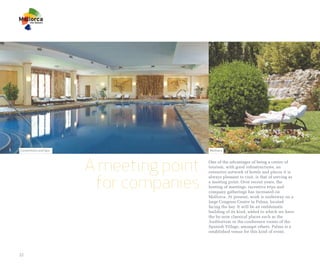 Conventions and Spa                     Wellness




                      A meeting point   One of the advantages of being a centre of
                                        tourism, with good infrastructures, an
                                        extensive network of hotels and places it is


                       for companies
                                        always pleasant to visit, is that of serving as
                                        a meeting point. Over recent years, the
                                        hosting of meetings, incentive trips and
                                        company gatherings has increased on
                                        Mallorca. At present, work is underway on a
                                        large Congress Centre in Palma, located
                                        facing the bay. It will be an emblematic
                                        building of its kind, added to which we have
                                        the by-now classical places such as the
                                        Auditorium or the conference rooms of the
                                        Spanish Village, amongst others. Palma is a
                                        established venue for this kind of event.




22
 