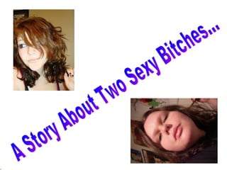 A Story About Two Sexy Bitches... 