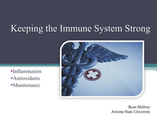 Keeping the Immune System Strong
Inflammation
Antioxidants
Maintenance
Ryan Mallory
Arizona State University
 