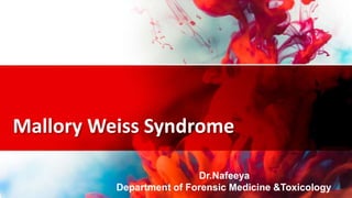 Mallory Weiss Syndrome
Dr.Nafeeya
Department of Forensic Medicine &Toxicology
 