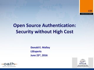 Open Source Authentication:
Security without High Cost
Donald E. Malloy
LSExperts
June 23th
, 2016
 