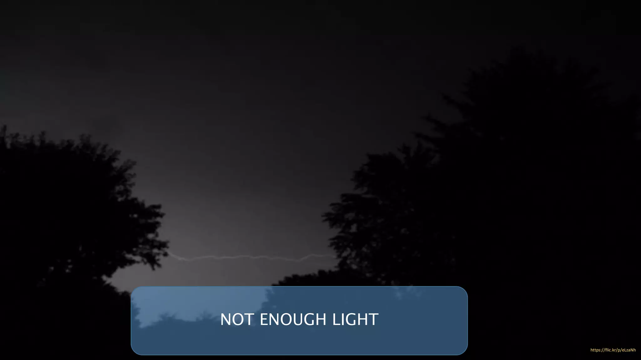 https://flic.kr/p/eLzaNh
NOT ENOUGH LIGHT
 