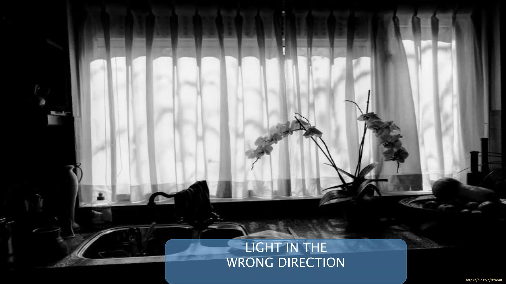https://flic.kr/p/rkNo4R
LIGHT IN THE
WRONG DIRECTION
 