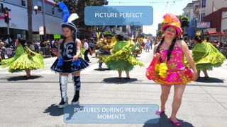 https://flic.kr/p/fnYJUP
PICTURES DURING PERFECT
MOMENTS
PICTURE PERFECT
 