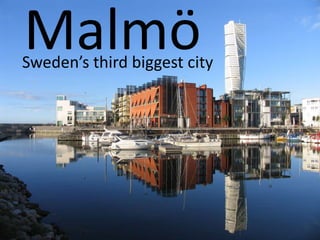 Malmö
Sweden’s third biggest city
 