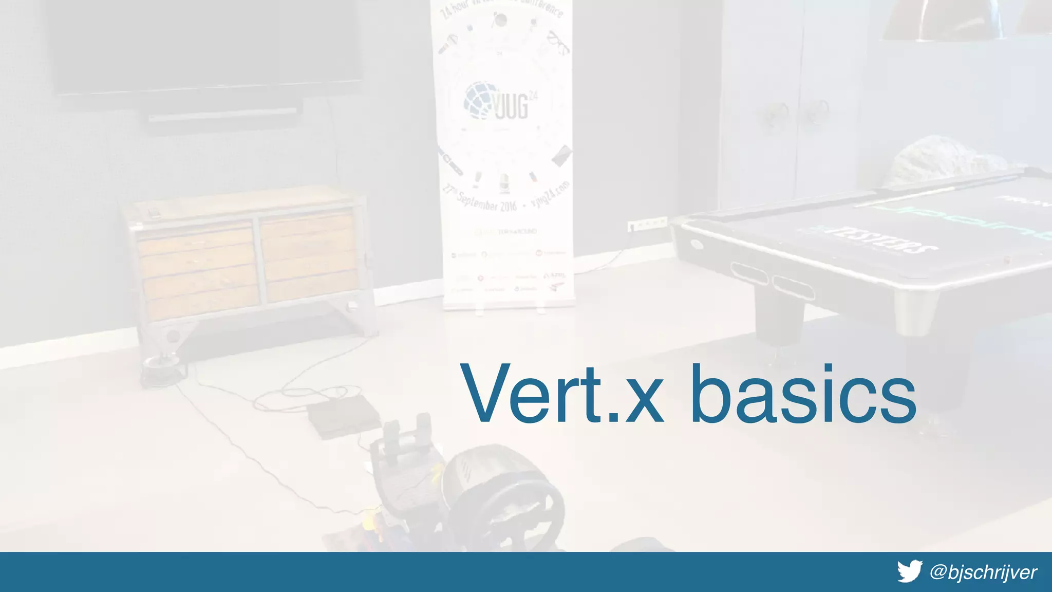 @bjschrijver@bjschrijver
Vert.x basics
 