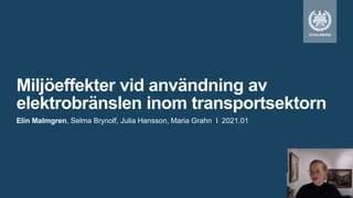 Miljöeffekter vid användning av
elektrobränslen inom transportsektorn
Elin Malmgren, Selma Brynolf, Julia Hansson, Maria Grahn I 2021.01
 
