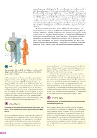 len som byggts upp i efterkrigstid har den nationella nivån haft huvudansvaret för att
                                                    tillförsäkra medborgarna en försörjning och trygghet. I övergången till ett efterin-
                                                    dustriellt samhälle har denna uppgift kommit att minska i betydelse och fungerar allt
                                                    sämre när det gäller att inkludera hela befolkningen i nuvarande socialförsäkringssys-
                                                    tem vid till exempel barnafödande, arbetslöshet och sjukdom. Detta slår särskilt hårt
                                                    i en stad som Malmö med en högre andel av den arbetsföra befolkningen som helt
                                                    eller delvis står utanför arbetslivet. I avvaktan på att den nationella nivån genomför
                                                    insatser för en inkluderande investeringspolitik måste den lokala nivån agera ansvars-
                                                    fullt för att tackla underliggande problem med arbetslöshet, fattigdom och social
                                                    exklusion.
                                                           Kommissionen rekommenderar därför i det följande mål och åtgärder som
                                                    både 1) mildrar konsekvenser av ökad inkomstojämlikhet ekonomisk fattigdom, ar-
                                                    betslöshet och brister i befintliga stödsystem och 2) påverkar bakomliggande orsaker
                                                    till arbetslöshet och fattigdom. Det krävs åtgärder på många områden som fungerar
                                                    inkluderande och sammanbindande, stärker den faktiska delaktigheten och därmed
                                                    förbättrar förutsättningarna för känslan av delaktighet, utan att peka ut de som
                                                    har det sämst ställt. Det vill säga det krävs insatser som påverkar hela den sociala
                                                    gradienten avseende inkomstojämlikhet. Vissa åtgärder kan genom sin natur verka
                                                    utjämnande för den ojämlika hälsan utan att vara stigmatiserande eller konstlad.




                                                                          ses som särlösningar eller att bli stigmatiserande. Riktmärket för
      M   mål 2.2.1
                                                                          sådana inslag i en social investeringspolitik är att kvaliteten och
   Malmö stad ska aktivt verka för att möjliggöra en ekonomiskt           attraktionskraften i dessa lokala verksamheter uppfattas som
  skälig levnadsnivå för alla och minska de ekonomiska skillna-           tillfredsställande för befolkningen överlag.
  derna mellan hushållen                                                         Ytterst har den nationella politiken ansvar för en inklud-
                                                                          erande välfärdsutveckling, inte minst med sitt ansvar för arbets-
  Det finns ett värde av att alla kommuninvånare ges drägliga/            marknadspolitiken. På lokal nivå är det väsentligt att dokumen-
  skäliga ekonomiska villkor, detta gagnar inte bara den enskilde         tera och analysera dess konkreta effekter och utfall. Malmö stad
  utan hela lokalsamhället. Utifrån humankapitalteoretiska ut-            bör med sin specifika roll som transitstad in till Sverige och norra
  gångspunkter kan man plädera för att det, förutom utifrån det           Europa för många nyanlända hushåll ha ett särskilt fokus på
  etiska imperativet, också är ekonomiskt lönsamt att ge människor        integrationsprocessen för dessa hushåll i en nära dialog med ans-
  rimligt trygga villkor i synnerhet när man är utsatt eller sårbar       variga aktörer på den nationella nivån. Brister i enskilda statliga
  på något vis, till exempel vid sjukdom, arbetslöshet eller vård av      socialförsäkringssystem analyseras i särskild ordning och kommu-
  barn. Ett samhälle som investerar i människor genom att erbjuda         niceras vidare till den nationella nivån. Exempel på detta är behov
  skäliga grundvillkor är kanske det mest tydliga exemplet på ett         av förstärkt ekonomiskt skydd vid arbetslöshet och ohälsa.
  inkluderande samhälle och en sådan social investeringspolitik
  gagnar hela lokalsamhället, i form av sammanhållning och tilltro          Å     åtgärd 2.2.1.2
  till att folk tillsammans bidrar till det gemensamma. (68, 137)
                                                                          Inled en diskussion på nationell nivå om att höja riksnormen för
      Å   åtgärd 2.2.1.1                                                  nationellt försörjningsstöd

  Kommunen följer upp den fördelningspolitiska utvecklingen i sta-        Kommissionen har identifierat tydliga brister i den nuvarande
  den och vidtar åtgärder för att minska och mildra dess oönskade         riksnormen för försörjningsstöd som riksdagen på Socialstyrelsens
  effekter                                                                rekommendation beslutar om årligen, då i synnerhet för hushåll
                                                                          med långvariga biståndsbehov. Kommunen bör ta ansvar för att
  Den kommunala nivån kan verka kompensatoriskt i relation till           justera normnivåer till detaljerade beräkningar av vad som krävs
  den nationella fördelningspolitiken. Detta kan ske på bred front        för att sociallagstiftningens mål om ”skälig levnadsnivå” efterlevs.
  genom en inkluderande kommunal verksamhet inom många                    Justeringens nivå bör föranledas av konsekvensbedömningar där
  verksamhetsfält; från förskola, skola till kultur, fritid, vård och     sociala och ekonomiska aspekter beaktas. Därutöver bör kommu-
  omsorg. Genom principen om proportionell universalism kan               nen verka för att riksnormen ses över på nationell nivå. (Se även del
  kommunalt drivna verksamheter verka utjämnande utan att                 1, kapitel 1)




102
 