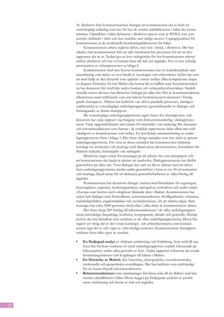 Av direktivet från kommunstyrelsen framgår att kommissionen ska ta fram ett
     vetenskapligt underlag som bas för hur de sociala ojämlikheterna i hälsa ska kunna
     minskas. Ojämlikhet i hälsa definieras i direktivet (precis som av WHO) som syste-
     matiska skillnader i hälsa som kan undvikas med rimliga insatser. Utgångspunkten för
     kommissionen är de strukturella bestämningsfaktorerna för hälsa.
           Kommissionens arbete regleras delvis, men inte i detalj, i direktivet. Det har
     således stått kommissionen fritt att själv bestämma hur processen för att nå slut-
     rapporten ska se ut. Nedan ges en kort redogörelse för hur kommissionen arbetat
     utifrån direktivet och hur vi kommit fram till mål och åtgärder. För en mer utförlig
     presentation av arbetsprocessen se bilaga 2.
           Kommissionen med sina fjorton kommissionärer har en multidisciplinär sam-
     mansättning som täcker en stor bredd av kunskaper och erfarenheter. Syftet har varit
     att med hjälp av den dynamik som uppstår i mötet mellan olika kompetenser skapa
     en djupare förståelse för hur Malmö ska kunna bli en hållbar stad. Kommissionärer-
     na har dessutom fått stöd från andra forskare och verksamhetsföreträdare. Särskilt
     utsedda senior advisers har därutöver bidragit på olika sätt. Det är kommissionärerna
     tillsammans med ordförande som står bakom kommissionens slutsatser i förelig-
     gande slutrapport. Arbetet har bedrivits i tre delvis parallella processer, nämligen
     utarbetandet av vetenskapliga underlagsrapporter, genomförandet av dialoger och
     framtagandet av denna slutrapport.
           De vetenskapliga underlagsrapporterna utgör basen för slutrapporten, och
     dessutom har varje rapport i sig fungerat som diskussionsunderlag i dialogproces-
     serna. Varje rapportförfattare står ensam för innehållet i sitt underlag. De slutsatser
     och rekommendationer som lämnas i de enskilda rapporterna delas alltså inte nöd-
     vändigtvis av kommissionen som helhet. En kortfattad sammanfattning av under-
     lagsrapporterna finns i bilaga 3. Det finns viktiga områden som inte täcks in genom
     underlagsrapporterna. För vissa av dessa områden har kommissionen inhämtat
     kunskap via seminarier och hearings med bland annat idrottsrörelsen, företrädare för
     Malmös kulturliv, föreningsliv och näringsliv.
           Direktivet anger också förväntningar på att arbetet ska vara transparent och
     att kommissionen ska bjuda in aktörer att medverka. Dialogprocesserna har därför
     genomförts på olika sätt. Vissa dialoger har varit en del av arbetet med att skriva
     fram underlagsrapporterna medan andra genomförts i form av ett 30-tal seminarier
     och hearings, bland annat för att diskutera genomförbarheten av olika förslag till
     åtgärder.
           Kommissionen har dessutom deltagit i möten med företrädare för regeringen,
     föreningslivet, regionen, forskningsinstitut, näringslivet, kulturlivet och andra städer
     i Europa som brottas med svårigheter liknande dem i Malmö. Kommissionen har
     också haft dialoger med förskollärare, universitetsrektorer, frivilligarbetare, ministrar,
     stadsdelspolitiker, ungdomsledare och socialsekreterare, för att nämna några. Sam-
     mantaget har cirka 2000 personer medverkat i olika delar av kommissionens arbete.
           Det finns drygt 200 förslag till rekommendationer i de olika underlagsrappor-
     terna; kortsiktiga, långsiktiga, konkreta, övergripande, riktade och generella. Slutrap-
     porten ska inte betraktas som summan av de olika underlagsrapporterna. Dessa har
     utgjort en viktig del av den totala kunskaps- och erfarenhetsmassa som kommis-
     sionen tagit del av och vägts in i den slutliga syntesen. Kommissionens slutrapport
     omfattar flera olika typer av resultat:

     •	   En fördjupad analys av ohälsans omfattning och fördelning. Som stöd till ana-
          lysen har forskare utarbetat ett antal underlagsrapporter explicit fokuserade på
          hälsoaspekter under olika perioder av livet. Andra rapporter fokuserar på sociala
          bestämningsfaktorer och kopplingen till hälsan i Malmö.
     •	   En förståelse av Malmö, den historiska, demografiska, socioekonomiska,
          strukturella och geopolitiska utvecklingen. Det har bedömts som nödvändigt
          för att kunna föreslå rekommendationer.
     •	   Rekommendationer som sammantaget förväntas leda till att Malmö stad kan
          minska ojämlikheten i hälsa. Dessa bygger på fördjupade analyser av proble-
          mens omfattning och består av mål och åtgärder.




12
 