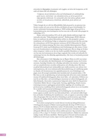 nörsorden är tillgänglighet, kontinuitet och trygghet, att möta rätt kompetens, att bli
      sedd och känna tillit och delaktighet.
           Vårdgivaren ska på individnivå arbeta med hälsofrämjande och sjukdomsförebyg-
           gande insatser, såväl primär- som sekundärpreventiva, ge råd om egenvård och
           tidigt upptäcka riskbeteende. Ett systematiskt arbete ska bedrivas gällande samtal
           om hälsa och levnadsvanorna tobaksbruk, alkoholbruk, fysisk aktivitet och
           matvanor.
      Vidare framgår det att tolk ska tillhandahållas både på grund av att patienten inte
      förstår svenska och som service till döva, dövblinda och gravt hörselskadade. En
      mycket omfattande litteraturgenomgång av 30000 artiklar ligger till grund för re-
      kommendationerna, men kunskaperna om hur man når ut till socialt olika grupper är
      otillräckliga (157).
             Skånes universitetssjukhus, SUS, och de andra skånska sjukhusen ingår i det
      nationella nätverket ”Hälsofrämjande sjukvård”. Medlemskapet (WHO-dikterat)
      kräver att sjukhuset ska arbeta hälsoinriktat utifrån tre olika perspektiv: patient,
      medarbetare och befolkning. Enligt en redogörelse kommissionen fått från ansvarig
      för verksamheten vid SUS kan patienter remitteras till SUS Hälsoenhet för fysisk
      aktivitet och tobaksavvänjning. Det finns också särskilda hälsoinspiratörer. Patient-
      forum på SUS vänder sig till allmänheten med föreläsningar på olika teman. I fokus
      just nu är Socialstyrelsens nya riktlinjer kring levnadsvanor. Det är viktigt att få detta
      arbete integrerat i vården så att det inte bedrivs parallellt. Betydelsen av kunskaper
      om hur man ska kommunicera dessa frågor utgående från sociala och kulturella för-
      utsättningar har inte fått tillräcklig uppmärksamhet. Här finns en betydande potential
      till förbättringar.
             Den information vi haft tillgänglig visar att Region Skåne nu inför nya rutiner
      i hälso- och sjukvården där hälsofrämjande och förebyggande insatser ska få större
      utrymme. Samtidigt förändras den offentliga sjukvården: den minskar i omfattning
      och nya samarbetsformer utvecklas mellan privat och offentlig sektor. Det finns
      en global hälsomarknad med vårdanställda samt vårdleverantörer som arbetar över
      nationsgränserna, där stora multinationella läkemedelsföretag och vårdföretag spelar
      en ökande roll. Kommissionen har uppmärksammat de stora förändringar som
      pågår, inom till exempel mödrahälsovård, barnhälsovård och primärvården. (158)
      Det finns en risk att globalisering och privatisering leder till att det avsätts minskade
      resurser till sjukdomsförebyggande arbete inom hälso- och sjukvården. Effektiva sys-
      tem för att följa hälso- och sjukvårdslagens intentioner att arbeta förebyggande och
      hälsofrämjande, oberoende av patienternas bakgrund, måste därför ha hög prioritet
      i framtidens Malmö liksom i övriga landet. Styrning, uppföljning, riktade resurser,
      ersättningssystemens uppbyggnad, primärvårdens uppdrag och utveckling samt
      professionernas inställning till det sjukdomsförebyggande arbetet är av stor betydelse
      för en jämlik vård baserad på befolkningens behov.
             Professionernas grundutbildning och fortbildning har stor betydelse för att
      kunna uppnå en jämlik vård. En mer hälsoinriktad hälso- och sjukvård ställer högre
      krav på bredare fortbildning för medarbetarna i syfte att uppnå en samverkan mellan
      olika yrkesgrupper. Det kan leda till en förändring av professionernas egna förhåll-
      ningssätt i det dagliga kliniska arbetet med hälsofrämjande och sjukdomsförebyg-
      gande insatser.
             Ett konkret exempel på hur sociala faktorer inverkar på deltagarfrekvensen
      i förebyggande program är Malmö mammografistudie där drygt 34 000 kvinnor i
      åldrarna 50–69 år inbjöds. Jämförelser mellan 134 delområden inom Malmö visade
      ett bortfall som varierade mellan 18 procent och 63 procent. Områden med lägst
      deltagande tillhörde dem med den största andelen personer i låg socioekonomisk
      position (159), se figur 51. Forskare vid Universitetssjukhuset i Malmö har analyserat
      möjliga orsaker till denna ojämlikhet. Mammografin är förenad med kostnader och
      kallelserna är skrivna på svenska, något som kan utgöra delar av förklaringen.




120
 