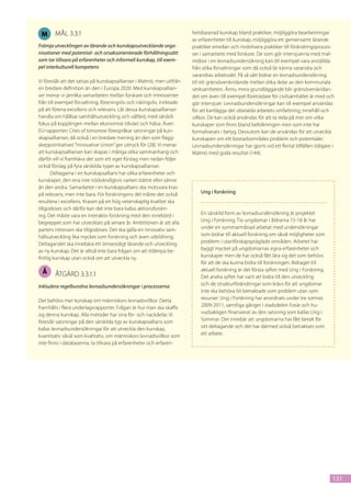 M      mål 3.3.1                                                       hetsbaserad kunskap bland praktiker, möjliggöra bearbetningar
                                                                        av erfarenheter till kunskap, möjliggöra ett gemensamt lärande
Främja utvecklingen av lärande och kunskapsutvecklande orga-            praktiker emellan och mobilisera praktiker till förändringsproces-
nisationer med potential- och orsaksorienterade förhållningssätt        ser i samarbete med forskare. De som gör intervjuerna med mal-
som tar tillvara på erfarenheter och informell kunskap, till exem-      möbor i en levnadsundersökning kan till exempel vara anställda
pel interkulturell kompetens                                            från olika förvaltningar som då också lär känna varandra och
                                                                        varandras arbetssätt. På så sätt bidrar en levnadsundersökning
Vi föreslår att det satsas på kunskapsallianser i Malmö, men utifrån    till ett gränsöverskridande mellan olika delar av den kommunala
en bredare definition än den i Europa 2020. Med kunskapsallian-         verksamheten. Ännu mera grundläggande blir gränsöverskridan-
ser menar vi jämlika samarbeten mellan forskare och intressenter        det om även till exempel företrädare för civilsamhället är med och
från till exempel förvaltning, föreningsliv och näringsliv, inriktade   gör intervjuer. Levnadsundersökningar kan till exempel användas
på att förena excellens och relevans. Låt dessa kunskapsallianser       för att kartlägga det obetalda arbetets omfattning, innehåll och
handla om hållbar samhällsutveckling och välfärd, med särskilt          villkor. De kan också användas för att ta reda på mer om vilka
fokus på kopplingen mellan ekonomisk tillväxt och hälsa. Även           kunskaper som finns bland befolkningen men som inte har
EU-rapporten Cities of tomorrow förespråkar satsningar på kun-          formaliserats i betyg. Dessutom kan de användas för att utveckla
skapsallianser, då också i en bredare mening än den som flagg-          kunskapen om ett bostadsområdes problem och potentialer.
skeppsinitiativet ”Innovative Union” ger uttryck för (28). Vi menar     Levnadsundersökningar har gjorts vid ett flertal tillfällen tidigare i
att kunskapsallianser kan skapas i många olika sammanhang och           Malmö med goda resultat (144).
därför vill vi framhäva det som ett eget förslag men nedan följer
också förslag på fyra särskilda typer av kunskapsallianser.
       Deltagarna i en kunskapsallians har olika erfarenheter och
kunskaper, den ena inte nödvändigtvis varken bättre eller sämre
än den andra. Samarbetet i en kunskapsallians ska motsvara krav
på relevans, men inte bara. För forskningens del måste det också            Ung i forskning
resultera i excellens. Kraven på en hög vetenskaplig kvalitet ska
tillgodoses och därför kan det inte bara kallas aktionsforskn-
ing. Det måste vara en interaktiv forskning med den innebörd i              En särskild form av levnadsundersökning är projektet
begreppet som har utvecklats på senare år. Ambitionen är att alla           Ung i Forskning. Tio ungdomar i åldrarna 15-18 år har
parters intressen ska tillgodoses. Det ska gälla en innovativ sam-          under en sommarmånad arbetat med undersökningar
hällsutveckling lika mycket som forskning och även utbildning.              som bidrar till aktuell forskning om såväl möjligheter som
Deltagandet ska innebära ett ömsesidigt lärande och utveckling              problem i utanförskapspräglade områden. Arbetet har
av ny kunskap. Det är alltså inte bara frågan om att tillämpa be-           byggt mycket på ungdomarnas egna erfarenheter och
fintlig kunskap utan också om att utveckla ny.                              kunskaper men de har också fått lära sig det som behövs
                                                                            för att de ska kunna bidra till forskningen. Bidraget till
 Å                                                                          aktuell forskning är det första syftet med Ung i Forskning.
        åtgärd 3.3.1.1                                                      Det andra syftet har varit att bidra till den utveckling
Inkludera regelbundna levnadsundersökningar i processerna                   och de strukturförändringar som krävs för att ungdomar
                                                                            inte ska behöva bli betraktade som problem utan som
Det behövs mer kunskap om människors levnadsvillkor. Detta                  resurser. Ung i Forskning har anordnats under tre somrar,
framhålls i flera underlagsrapporter. Frågan är hur man ska skaffa          2009-2011, samtliga gånger i stadsdelen Fosie och hu-
sig denna kunskap. Alla metoder har sina för- och nackdelar. Vi             vudsakligen finansierat av den satsning som kallas Ung i
föreslår satsningar på den särskilda typ av kunskapsallians som             Sommar. Det innebär att ungdomarna har fått betalt för
kallas levnadsundersökningar för att utveckla den kunskap,                  sitt deltagande och det har därmed också betraktats som
kvantitativ såväl som kvalitativ, om människors levnadsvillkor som          ett arbete.
inte finns i databaserna, ta tillvara på erfarenheter och erfaren-




                                                                                                                                             131
 