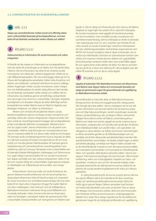 3.3.3	Infrastruk tur av kunsk apsallianser




      M   mål 3.3.3                                                     bjuder in. Det är viktigt att infrastrukturen drar nytta av att Malmö
                                                                        högskola av regeringen har utsetts till en nationell mötesplats
  Skapa nya samarbetsformer mellan privat och offentlig sektor          för sociala innovationer med uppgift att koordinera kunskap
  samt civilsamhället baserade på kunskapsallianser, som kan            och kommunikation inom området sociala innovationer och
  bidra till att förändra sambandet mellan tillväxt och välfärd         samhällsentreprenörskap. Denna mötesplats är direkt involverade
                                                                        i den expertgrupp inom EU som utvecklar nya metoder för att
                                                                        mäta resultat av sociala investeringar. Likaså har mötesplatsen
      Å   åtgärd 3.3.3.1                                                ett nära utbildningssamarbete med brittiska organisationer som
                                                                        NESTA och Young Foundation vilka är djupt involverade i att ut-
  Vidareutveckla en infrastruktur för social innovation och urban       veckla nya mätmetoder. Det krävs en samordnande funktion som
  integration                                                           stöttar och inspirerar infrastrukturens aktörer och upprätthåller
                                                                        ett kontinuerligt samband mellan dem men också håller öppet
  Vi föreslår att det skapas en infrastruktur av kunskapsallianser      för och uppmuntrar andra aktörer att delta. Hur denna samordn-
  som kan bidra till utvecklingen av en bättre och mer jämlik hälsa     ing ska gå till tar vi dock inte ställning till i denna åtgärd utan det
  i Malmö. Denna infrastruktur ska syfta till att utveckla sociala      måste få utvecklas som en del av nästa åtgärd.
  innovationer och stärka den urbana integrationen utifrån ett so-
  cialt hållbarhetsperspektiv. Den ska också bygga vidare på och ta       Å     åtgärd 3.3.3.2
  tillvara det framgångsrika samarbetet mellan olika discipliner och
  aktörer som etablerats i samband med Kommissionens tvååriga           Uppdra åt ledamöter från Malmökommissionen att tillsammans
  arbete. Kopplingen mellan sociala innovationer, urban integra-        med Malmö stad, Region Skåne och intresserade lärosäten att
  tion och folkhälsoarbetet är särskilt viktig eftersom den handlar     skapa ett gemensamt organ för genomförande och uppföljning
  om att förändra sambandet mellan tillväxt och välfärd. Denna          av Malmökommissionens arbete
  infrastruktur ska etableras genom att befintliga verksamheter
  och satsningar inom kommun, civilsamhälle, näringsliv, högskola,      Genomförandet av hela eller delar av Malmökommissionens
  myndigheter och lärosäten inbjuds att delta. Befintliga samver-       förslag kommer att kräva ett engagemang från många parter.
  kansplattformar mellan Malmö stad och Malmö högskola, kan             Det framgår på andra ställen i denna slutrapport att en stor del
  lämpligen integreras i en sådan ny infrastruktur.                     av den information som primärt behövs för att beskriva, analy-
         Aktörer som vill bidra till att påverka hälsans sociala        sera och följa hälsoutvecklingen, särskilt utvecklingen avseende
  bestämningsfaktorer genom att skapa sociala innovationer och          hälsans sociala fördelning, sker via Region Skånes verksamhet.
  samtidigt stärka den urbana integrationen inbjuds att delta. Det      Tidigare fanns det en enhet vid Skånes universitetssjukhus i
  krävs också att utvecklingsinsatserna bygger på kunskapsallianser     Malmö som hade som primär uppgift att samla in denna typ av
  enligt ovanstående definition av begreppet. Aktörerna kom-            information, analysera den och på olika sätt sprida den till aktörer
  mer att utgöra noder i denna infrastruktur och de planer som          inom folkhälsoområdet och utanför hälso- och sjukvården. De
  utvecklades i Malmö stads förstudie om Innovationsforum kan           viktigaste av dessa aktörer var Skånes kommuner. Samordningen
  vara en inspirationskälla för hur dessa noder skulle kunna fungera.   av detta samarbete gjordes av de folkhälsostrateger som var
  Till exempel skulle områdesprogrammen kunna inbjudas att delta        anställda vid de fem dåvarande sjukvårdsdistriktens kanslier. När
  och därmed utvecklas till lokala Innovationsforum för ett struk-      sjukvårdsdistrikten avvecklades, minskade omfattningen av detta
  turellt och transdisciplinärt folkhälsoarbete till exempel genom      samarbete påtagligt, samtidigt som Region Skåne satsade mer
  stadsplanering och samverkansdrivet utvecklingsarbete inom            av de hälsofrämjande insatserna inom det egna ansvarsområdet,
  utbildning, vård och omsorg. Hörnpelare inom civilsamhället som       som exempelvis primärvården och konceptet en hälsofrämjande
  till exempel Glokala folkhögskolan, Yallatrappan och Drömmarnas       hälso- och sjukvård, vilket beskrivs på andra ställen i denna slut-
  hus utgör viktiga inspirationskällor för hur sociala innovationer     rapport. Informationsinsamlingen har dock fortsatt i oförminskad
  kan skapas samtidigt som den urbana integrationen stärks. Vi ser      omfattning, vilket som också påpekats i kapitlet om hälso- och
  det som mycket viktigt att civilsamhällets organisationer erbjuds     sjukvården, innebär en stor och för närvarande kraftigt under-
  en delaktighet och inflytande på samma villkor som övriga             utnyttjad potential för de skånska kommunernas arbete för att
  aktörer.                                                              påverka de sociala bestämningsfaktorerna för hälsa och hälsans
         Infrastrukturen med sina noder och andra funktioner ska        ojämlikhet.
  genom återkommande konferenser och ett kontinuerligt kun-                    En viktig förutsättning för att kunna utnyttja denna informa-
  skapsutbyte tillsammans bidra till ökad kunskap och inspiration       tion på ett effektivt sätt är att metoderna för dess insamling,
  för social innovation och samhällsentreprenörskap. Den kan även       analys och spridning kvalitetssäkras kontinuerligt. Detta har
  bidra till en ökad urban integration till gagn för staden Malmö       hittills gjorts genom Region Skånes samarbete med forskare
  och dess medborgare, i linje med och som ett fullföljande av          vid medicinska fakulteten vid Lunds universitet. Flera av dessa
  Malmökommissionens intentioner kring social hållbarhet och            har deltagit i kommissionens arbete, såväl som kommissionärer
  minskade skillnader i hälsa. Formerna för denna infrastruktur         som författare till flera av kommissionens underlagsrapporter.
  utformas lämpligen i samarbete mellan de representanter från          Således finns redan flera viktiga ingredienser för att etablera ett
  civilsamhället, forskarsamhället och näringslivet som Malmö stad      gemensamt organ för att stödja genomförande och uppföljning




134
 