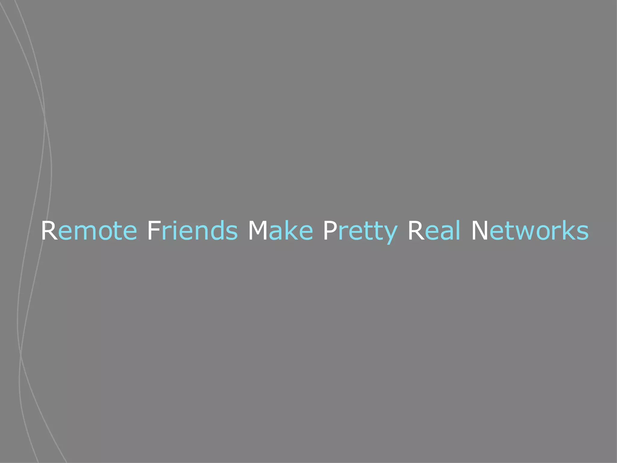 R emote  F riends  M ake  P retty  R eal  N etworks  