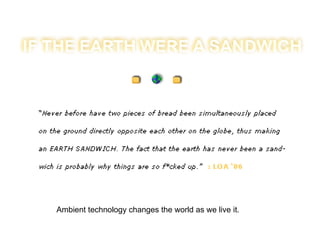 Ambient technology changes the world as we live it. 