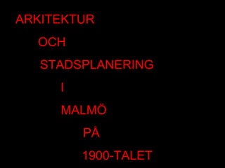 ARKITEKTUR
  OCH
   STADSPLANERING
     I
     MALMÖ
         PÅ
         1900-TALET
 