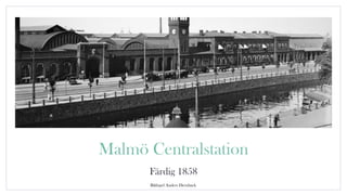 Malmö Centralstation
Färdig 1858
Bildspel Anders Dernback
 
