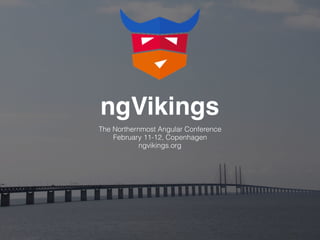 ngVikings
The Northernmost Angular Conference
February 11-12, Copenhagen
ngvikings.org
 