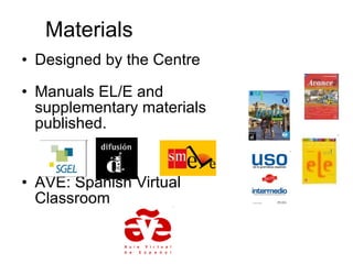 Materials Designed by the Centre Manuals EL/E and supplementary materials published. AVE: Spanish Virtual Classroom 