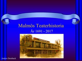 Malmös Teaterhistoria
År 1691 - 2017
Anders Dernback
 