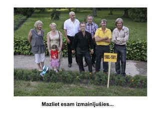 Mazliet esam izmainījušies...
 