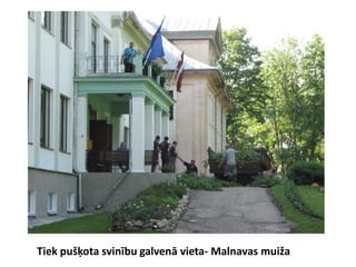 Tiek pušķota svinību galvenā vieta- Malnavas muiža
 