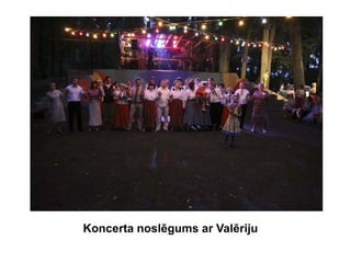 Koncerta noslēgums ar Valēriju
 