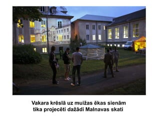 Vakara krēslā uz muižas ēkas sienām
tika projecēti dažādi Malnavas skati
 