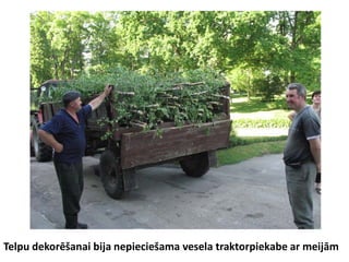 Telpu dekorēšanai bija nepieciešama vesela traktorpiekabe ar meijām
 