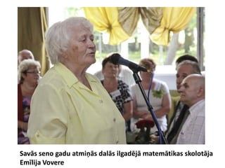 Savās seno gadu atmiņās dalās ilgadējā matemātikas skolotāja
Emīlija Vovere
 