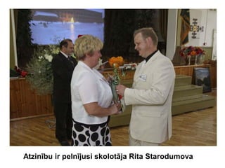 Atzinību ir pelnījusi skolotāja Rita Starodumova
 
