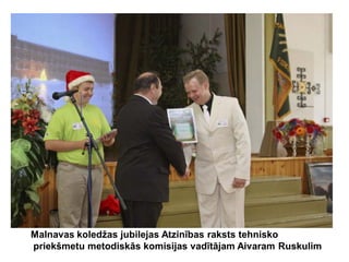 Malnavas koledžas jubilejas Atzinības raksts tehnisko
priekšmetu metodiskās komisijas vadītājam Aivaram Ruskulim
 