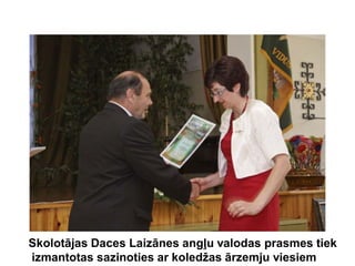 Skolotājas Daces Laizānes angļu valodas prasmes tiek
izmantotas sazinoties ar koledžas ārzemju viesiem
 