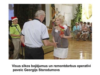 Visus sīkos bojājumus un remontdarbus operatīvi
paveic Georgijs Starodumovs
 